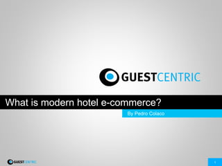 1
What is modern hotel e-commerce?
By Pedro Colaco
 