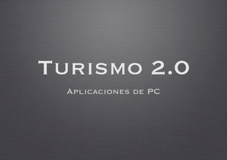 Turismo 2.0
  Aplicaciones de PC
 