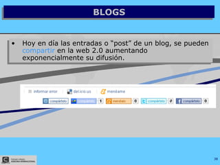 BLOGS Hoy en día las entradas o “post” de un blog, se pueden  compartir  en la web 2.0 aumentando exponencialmente su difusión. 