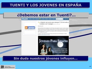 ¿Debemos estar en Tuenti?... TUENTI Y LOS JOVENES EN ESPAÑA Sin duda nuestros jóvenes influyen... 