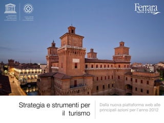Strategia e strumenti per    Dalla nuova piattaforma web alle
                             principali azioni per l’anno 2012
                il turismo
 