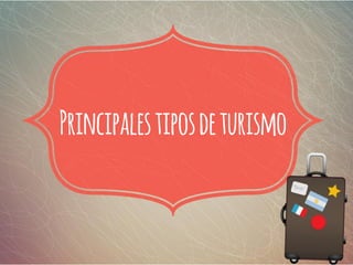 Conjuntoarticulado,ordenadoyprogramadode
atractivosturísticos(naturalesy/oculturales),
quesevisitanenformasecuenciada.Secaracteriza
ademásportenerelmismopuntodeinicioyfiny,
pornovisitardosveceselmismoatractivo.
Principalestiposdeturismo
 