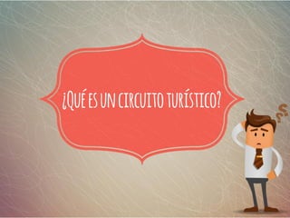 ¿Quéesuncircuitoturístico?
 