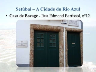 Setúbal – A Cidade do Rio Azul
• Casa de Bocage - Rua Edmond Bartissol, nº12
 