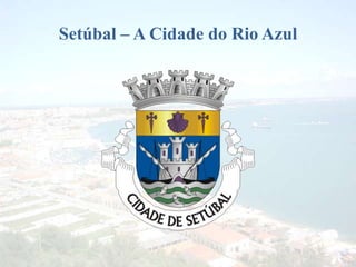 Setúbal – A Cidade do Rio Azul
 