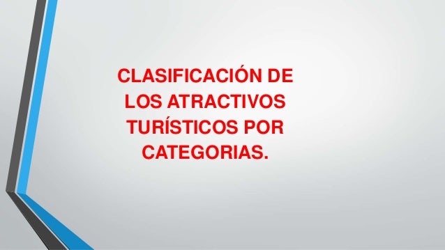 CLASIFICACIÓN DE LOS ATRACTIVOS TURÍSTICOS POR CATEGORIAS.
