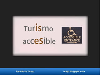 José María Olayo olayo.blogspot.com
Turismo
accesible
 
