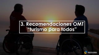 3. Recomendaciones OMT
“turismo para todos”
 