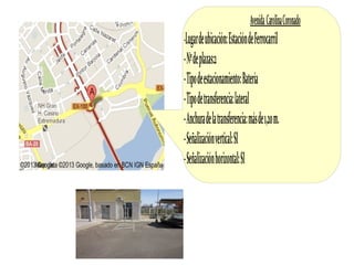 Avenida Carolina Coronado
-Lugar de ubicación: Estación de Ferrocarril
- Nº de plazas:2
- Tipo de estacionamiento: Batería
- Tipo de transferencia: lateral
- Anchura de la transferencia: más de 1,20 m.
- Señalización vertical: SI
- Señalización horizontal: SI
 