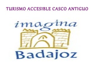 TURISMO ACCESIBLE CASCO ANTIGUO
 