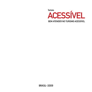 Turismo


      ACESSÍVEL
       BEM ATENDER NO TURISMO ACESSÍVEL




BRASIL-2009
 