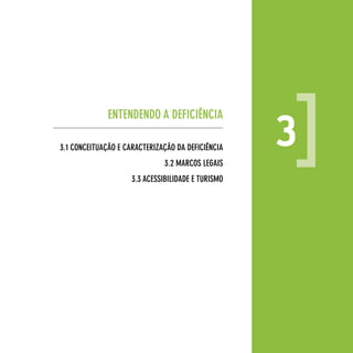 3
              enTendendo A defIcIêncIA

3.1 conceITuAção e cARAcTeRIzAção dA defIcIêncIA
                               3.2 MARcoS LegAIS
                     3.3 AceSSIBILIdAde e TuRISMo




                                                        15
 