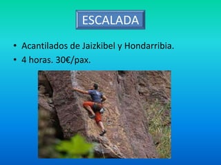 ESCALADA
• Acantilados de Jaizkibel y Hondarribia.
• 4 horas. 30€/pax.
ESCALADA
 