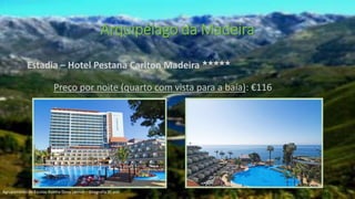 Estadia – Hotel Pestana Carlton Madeira ✭✭✭✭✭
Preço por noite (quarto com vista para a baía): €116
Arquipélago da Madeira
Agrupamento de Escolas Rainha Dona Leonor – Geografia 9º ano
 