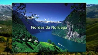 Fiordes da Noruega
Agrupamento de Escolas Rainha Dona Leonor – Geografia 9º ano
 
