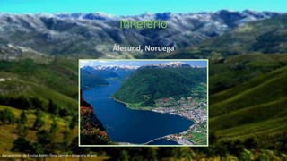 Ålesund, Noruega
Itinerário
Agrupamento de Escolas Rainha Dona Leonor – Geografia 9º ano
 