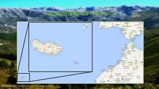 Arquipélago da Madeira
Agrupamento de Escolas Rainha Dona Leonor – Geografia 9º ano
 