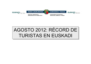 AGOSTO 2012: RÉCORD DE
AGOSTO 2012: RÉCORD DE
 TURISTAS EN EUSKADI
  TURISTAS EN EUSKADI
 