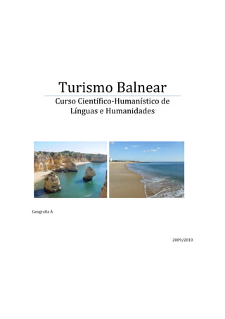 Turismo Balnear
              Curso Científico-Humanístico de
                  Línguas e Humanidades




Geografia A




                                                2009/2010
 