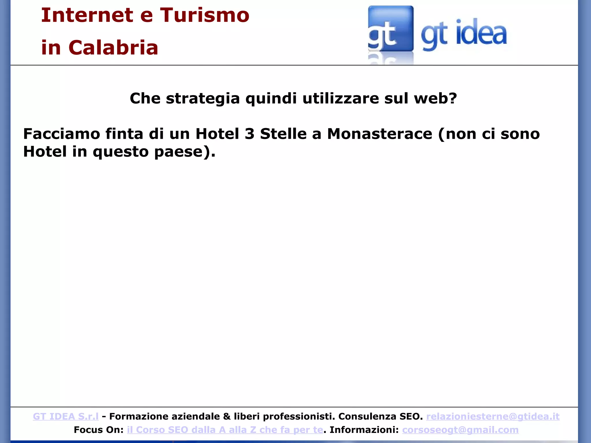 Internet e Turismo  in Calabria Che strategia quindi utilizzare sul web? Facciamo finta di un Hotel 3 Stelle a Monasterace (non ci sono Hotel in questo paese). 