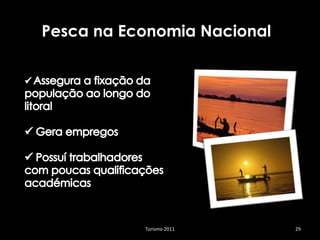 Pesca na Economia Nacional




           Turismo 2011      29
 