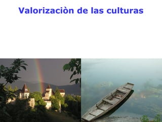 Valorizaciòn de las culturas 
 