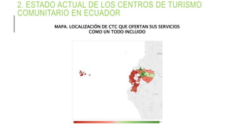 2. ESTADO ACTUAL DE LOS CENTROS DE TURISMO
COMUNITARIO EN ECUADOR
MAPA. LOCALIZACIÓN DE CTC QUE OFERTAN SUS SERVICIOS
COMO UN TODO INCLUIDO
 