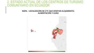 2. ESTADO ACTUAL DE LOS CENTROS DE TURISMO
COMUNITARIO EN ECUADOR
MAPA. LOCALIZACIÓN DE CTC QUE OFERTAN ALOJAMIENTO,
ALIMENTACIÓN Y GUÍAS
 