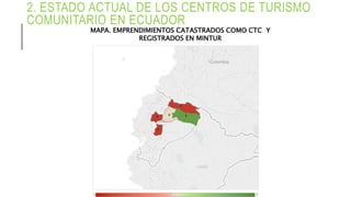 2. ESTADO ACTUAL DE LOS CENTROS DE TURISMO
COMUNITARIO EN ECUADOR
MAPA. EMPRENDIMIENTOS CATASTRADOS COMO CTC Y
REGISTRADOS EN MINTUR
 
