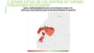 2. ESTADO ACTUAL DE LOS CENTROS DE TURISMO
COMUNITARIO EN ECUADOR
MAPA. EMPRENDIMIENTOS NO CATASTRADOS COMO CTC,
PERO QUE HAN MANIFESTADO ESTAR REGISTRADOS EN MINTUR
 