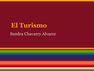 El Turismo
Sandra Chavarry Alvarez
 