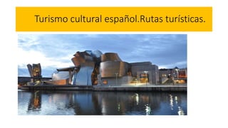 Turismo cultural español.Rutas turísticas.
 