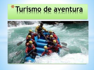 *Turismo de aventura
 