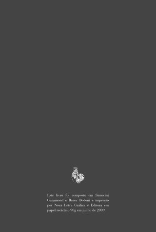 Este livro foi composto em Simocini
Garamond e Bauer Bodoni e impresso
por Nova Letra Gráﬁca e Editora em
papel reciclato 90g em junho de 2009.
 