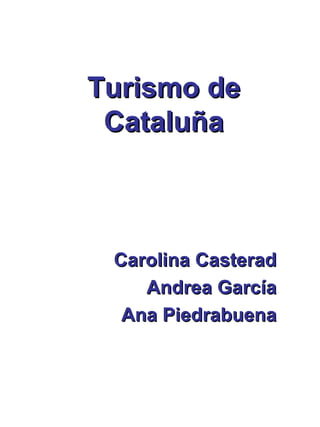 Turismo de Cataluña Carolina Casterad Andrea García Ana Piedrabuena 