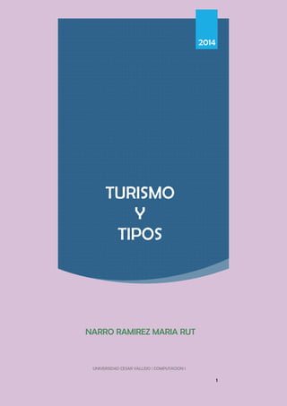 1 
TURISMO Y TIPOS 
2014 
NARRO RAMIREZ MARIA RUT 
UNIVERSIDAD CESAR VALLEJO | COMPUTACION I  