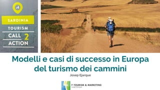 Modelli e casi di successo in Europa
del turismo dei cammini
Josep Ejarque
 