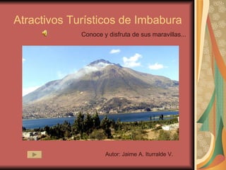 Atractivos Turísticos de Imbabura ,[object Object],Autor: Jaime A. Iturralde V. 