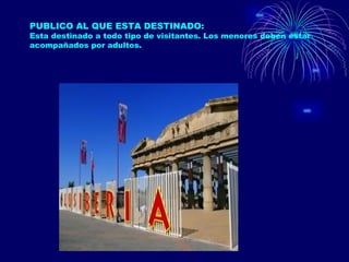 PUBLICO AL QUE ESTA DESTINADO: Esta destinado a todo tipo de visitantes. Los menores deben estar acompañados por adultos. 