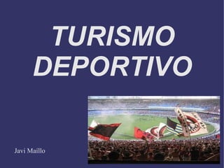 TURISMO
      DEPORTIVO

Javi Maíllo
 