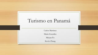 Turismo en Panamá
Carlos Martinez
Maria González
Meiyan Fu
Kevin Zhang
 