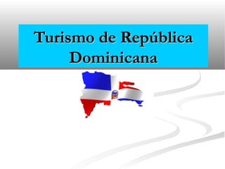 Turismo de RepúblicaTurismo de República
DominicanaDominicana
 