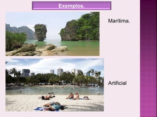 Exemplos.
Marítima.
Artificial
 
