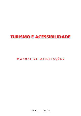 TURISMO E ACESSIBILIDADE




  M A N UA L D E O R I E N TA Ç Õ E S




            BRASIL - 2006
 