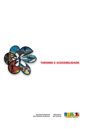 TURISMO E ACESSIBILIDADE




   Secretaria Especial    Ministério
dos Direitos Humanos     do Turismo
 