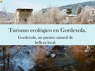 Turismo ecológico en Gordexola.
   Gordexola, un paraíso natural de
           belleza local.
 