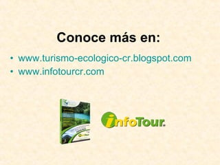 www.turismo-ecologico-cr.blogspot.com www.infotourcr.com Conoce más en: 