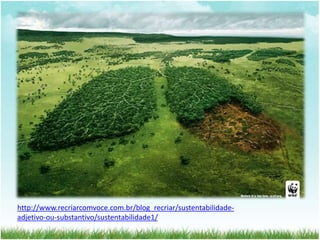 http://www.recriarcomvoce.com.br/blog_recriar/sustentabilidade-adjetivo- 
ou-substantivo/sustentabilidade1/ 
 