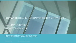 SOFTWARE DE APLICACIÓN TURISTICA Y HOTELERA 
PAULINA FUENTES 
JHOMAYRA RAMOS 
UNIVERSIDAD ESTATAL DE BOLIVAR 
 
