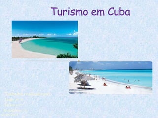 Turismo em Cuba    Trabalho realizado por:                                                    Hugo nº 6    Jaime nº 7   Gonçalo nº 5                                                                                                                              2010/2011                                          